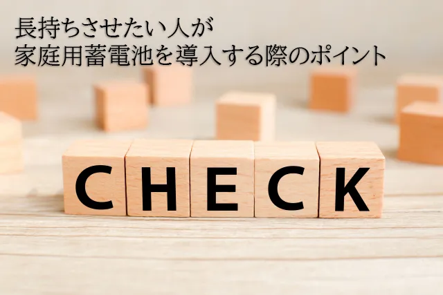 長持ちさせたい人が家庭用蓄電池を導入する際のポイント