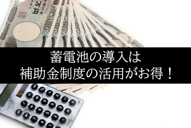 蓄電池は補助金制度を利用すればお得に導入できます